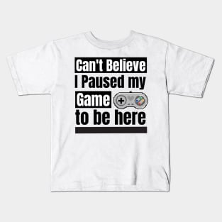 Can't Believe I paused my game to be here Kids T-Shirt